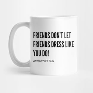 Friends Don't Let Friends Dress That Way! Mug